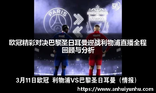 欧冠精彩对决巴黎圣日耳曼迎战利物浦直播全程回顾与分析